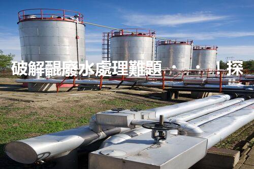破解醌廢水處理難題！探索高效低耗的新路徑？